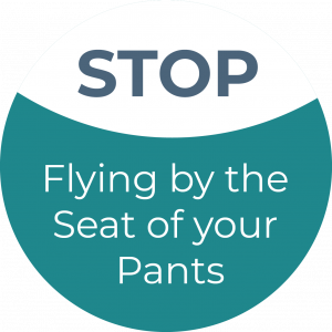 Stop flying by the seat of your pants